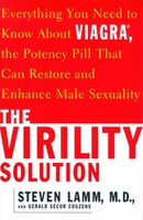 The Virility Solution: Everything You Need To Know About Viagra, The Potency Pill That Can Restore And Enhance Male Sexual
