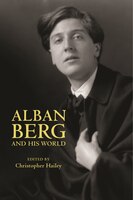 Alban Berg And His World
