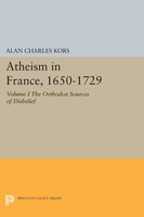 Atheism In France, 1650-1729, Volume I: The Orthodox Sources Of Disbelief