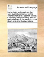 Iberian Tales And Novels. As They Were Publickly Rehearsed For The Entertainment Of The Spanish Nobility.  Containing Many Surpriz
