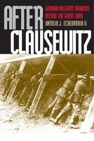After Clausewitz:  German Military Thinkers Before The Great War