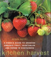 Kitchen Harvest: A Cook&apos;s Guide To Growing Organic Fruit, Vegetables And Herbs In Containers