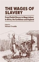 The Wages Of Slavery: From Chattel Slavery To Wage Labour In Africa, The Carribbean, & England
