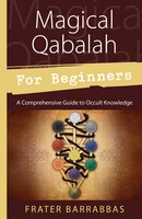 Magical Qabalah For Beginners: A Comprehensive Guide To Occult Knowledge