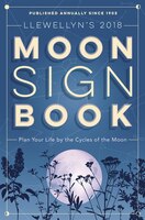 Llewellyn&apos;s 2018 Moon Sign Book: Plan Your Life By The 