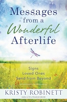 Messages From A Wonderful Afterlife: Signs Loved Ones Send 