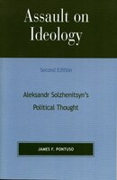 Assault On Ideology: Aleksandr Solzhenitsyn&apos;s Political Thought
