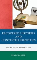 Recovered Histories And Contested Identities: Jordan, Israel, And Palestine