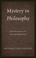 Mystery In Philosophy: An Invocation Of Pseudo-dionysius
