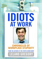 Idiots At Work: Chronicles Of Workplace Stupidity