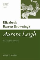 Elizabeth Barrett Brownings Aurora Leigh: A Reading Guide