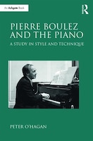 Pierre Boulez And The Piano: A Study In Style And Technique