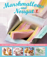 Marshmallows And Nougat: 25 Light And Fluffy Gourmet Treats