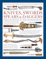 The Illustrated World Encyclopedia of Knives, Swords, Spears