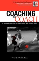 Coaching The Coach - A Complete Guide How To Coach Soccer Skills Through Drills