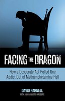 Facing The Dragon: How A Desperate Act Pulled One Addict Out Of Methamphetamine Hell