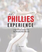 The Phillies Experience: A Year-by-year Chronicle Of The Philadelphia Phillies