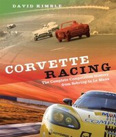 Corvette Racing: The Complete Competition History From Sebring To Le Mans