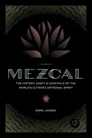 Mezcal: The History, Craft & Cocktails Of The World&apos;s 