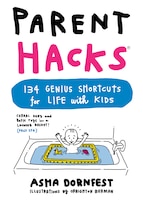 Parent Hacks: 134 Genius Shortcuts for Life with Kids