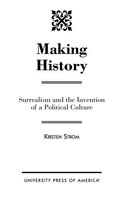 Making History: Surrealism And The Invention Of A Political Culture