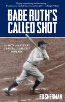 Babe Ruth&apos;s Called Shot: The Myth And Mystery Of Baseball&apos;s Greatest Home Run