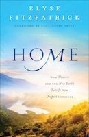 HOME: How Heaven and the New Earth Satisfy Our Deepest 