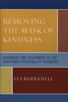 Removing The Mask Of Kindness: Diagnosis And Treatment Of The Caretaker Personality Disorder