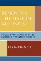 Removing The Mask Of Kindness: Diagnosis And Treatment Of The Caretaker Personality Disorder