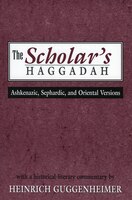 The Scholar&apos;s Haggadah: Ashkenazic, Sephardic, And Oriental Versions