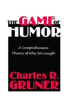 The Game Of Humor: A Comprehensive Theory Of Why We Laugh