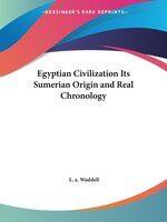 Egyptian Civilization Its Sumerian Origin and Real Chronology