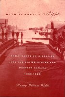 With Scarcely A Ripple: Anglo-canadian Migration Into The United States And Western Canada, 1880-1920