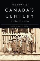 The Dawn Of Canada&apos;s Century: Hidden Histories