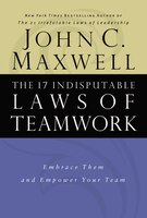 The 17 Indisputable Laws Of Teamwork: Embrace Them And Empower Your Team
