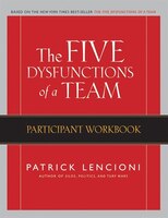 The Five Dysfunctions Of A Team: Participant Workbook