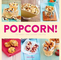 Popcorn!: 100 Sweet And Savory Recipes