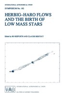 Herbig-haro Flows And The Birth Of Low Mass Stars: Proceedings Of The 182nd Symposium Of The International Astronomical Union, Hel