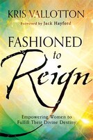 Fashioned To Reign: Empowering Women To Fulfill Their Divine Destiny