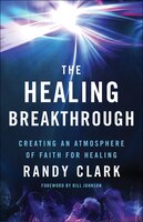 The HEALING BREAKTHROUGH: Creating an Atmosphere of Faith 