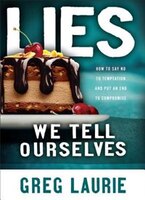 Lies We Tell Ourselves: How to Say No to Temptation and Put 