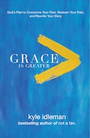 GRACE IS GREATER: Gods Plan to Overcome Your Past, Redeem 