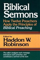 Biblical Sermons: How Twelve Preachers Apply The Principles Of Biblical Preaching