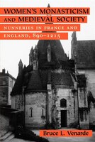 Womens Monasticism And Medieval Society: Nunneries In France And England, 890-1215