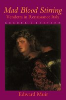 Mad Blood Stirring: Vendetta And Factions In Friuli During The Renaissance
