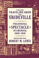 From Traveling Show To Vaudeville: Theatrical Spectacle In America, 1830-1910