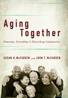 Aging Together: Dementia, Friendship, And Flourishing Communities