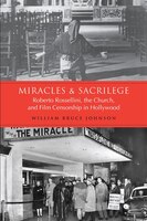 Miracles And Sacrilege: Robert Rossellini, The Church, And Film Censorship In Hollywood