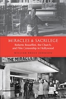 Miracles And Sacrilege: Robert Rossellini, The Church, And Film Censorship In Hollywood