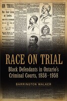 Race On Trial: Black Defendants In Ontarios Criminal Courts, 1858-1958
